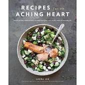 Recipes for an Aching Heart: Healthy & Easy Meals to Help You Heal from Grief, Loss, or the Stress of Everyday Life
