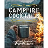 Campfire Cocktails: 100+ Simple Drinks for the Great Outdoors