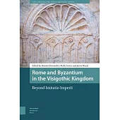 Rome and Byzantium in the Visigothic Kingdom: Beyond Imitatio Imperii