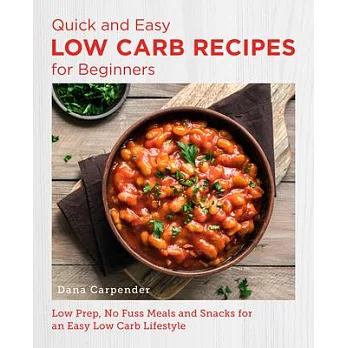 Quick and Easy Low Carb Recipes for Beginners: Low Prep, No Fuss Meals and Snacks for an Easy Low Carb Lifestyle