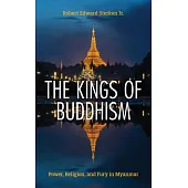 The Kings of Buddhism: Power, Religion, and Fury in Myanmar