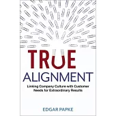 True Alignment: Linking Company Culture with Customer Needs for Extraordinary Results