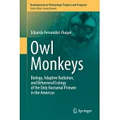Owl Monkeys: Biology, Adaptive Radiation, and Behavioral Ecology of the Only Nocturnal Primate in the Americas