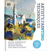Artist’s Painting Techniques: Explore Watercolours, Acrylics, and Oils. Discover Your Own Style. Grow as an Artist