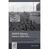 Unite History Volume 4 (1960-1974): The Transport and General Workers’ Union (Tgwu): ’The Great Tradition of Independent Working Class Power’