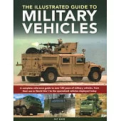 Illustrated Guide to Military Vehicles: A Complete Reference Guide to Over 100 Years of Military Vehicles, from Their First Use in World War One to th