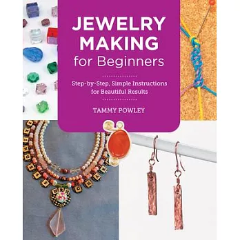 Jewelry Making for Beginners: Step-By-Step, Simple Instructions for Beautiful Results