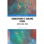 Shakespeare’s Sublime Ethos: Matter, Stage, Form