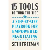 15 Tools to Turn the Tide: A Step-By-Step Playbook for Empowered Negotiating