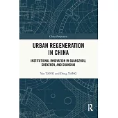 Urban Regeneration in China: Institutional Innovation in Guangzhou, Shenzhen, and Shanghai