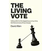 The Living Vote: Voting Reform Is the Biggest Issue of Our Time. Get That and Everything Changes.