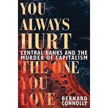 You Always Hurt the One You Love: Central Banks and the Murder of Capitalism