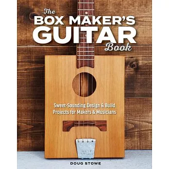 The Box Maker’s Guitar Book: Sweet-Sounding Design & Build Projects for Makers & Musicians