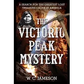 The Victorio Peak Mystery: A Search for the Greatest Lost Treasure Cache in America