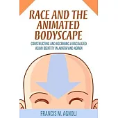 Race and the Animated Bodyscape: Constructing and Ascribing a Racialized Asian Identity in Avatar and Korra