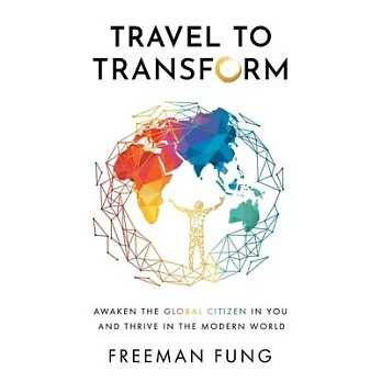 Travel to Transform : Awaken the Global Citizen in You and Thrive in the Modern World /