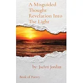 A Misguided Thought Revelation Into The Light: Book of Poetry