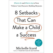 Eight Setbacks That Can Make a Child a Success: How to Turn Common Failures Into Character-Building Moments