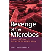 Revenge of the Microbes: How Bacterial Resistance Is Undermining the Antibiotic Miracle
