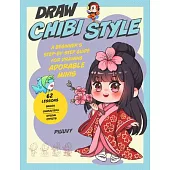 Draw Chibi Style: A Beginner’s Step-By-Step Guide for Drawing Adorable Minis - 62 Lessons: Basics, Characters, Special Effects
