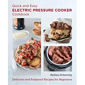 Quick and Easy Electric Pressure Cooker Cookbook: Delicious and Foolproof Recipes for Beginners