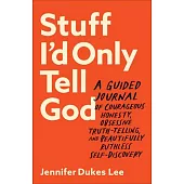 Stuff I’d Only Tell God: A Guided Journal of Courageous Honesty, Obsessive Truth-Telling, and Beautifully Ruthless Self-Discovery