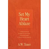 Set My Heart Ablaze: A Guided Journal for Breaking Free from Apathy, Fueling Holy Hunger, and Encountering the Living God: With Selected Re