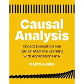 Causal Analysis: Impact Evaluation and Causal Machine Learning with Applications in R