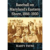 Baseball on Maryland’s Eastern Shore, 1866-1950