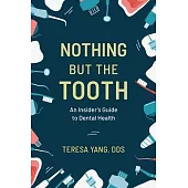 Nothing But the Tooth: The Insider’s Guide to Dental Health