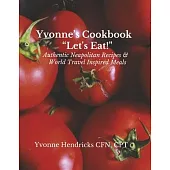 Yvonne’s Cookbook Let’s Eat!: Authentic Neapolitan Recipes & World Travel Inspired Meals