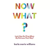 Now What?: Lord, How Do I Pray When My Kid Loses Their Way?