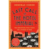 Last Call at the Hotel Imperial: The Reporters Who Took on a World at War