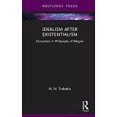 Idealism After Existentialism: Encounters in Philosophy of Religion