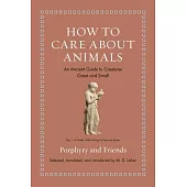How to Care about Animals: An Ancient Guide to Creatures Great and Small