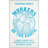 Workers of the Earth: Labour, Ecology and Reproduction in the Age of Climate Change