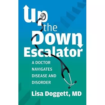 Up the Down Escalator: A Doctor Navigates Disease and Disorder