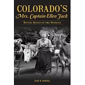 Colorado’s Mrs. Captain Ellen Jack: Mining Queen of the Rockies