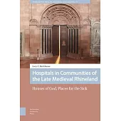 Hospitals in Communities of the Late Medieval Rhineland