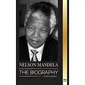 Nelson Mandela: The Biography - From Prisoner to Freedom to South-African President; A Long, Difficult Walk out of Prison