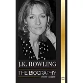 J. K. Rowling: The Biography of the Highest Paid British Fantasy Author and her Life as a Philanthropist