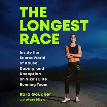 The Longest Race: Inside the Secret World of Abuse, Doping, and Deception on Nike’s Elite Running Team