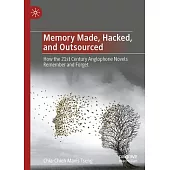 Memory Made, Hacked, and Outsourced: How the 21st Century Anglophone Novels Remember and Forget