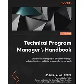 Technical Program Manager’s Handbook: Empowering managers to efficiently manage technical projects and build a successful career path