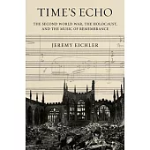 Time’s Echo: The Second World War, the Holocaust, and the Music of Remembrance