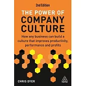 The Power of Company Culture: How Any Business Can Build a Culture That Improves Productivity, Performance and Profits