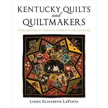 Kentucky Quilts and Quiltmakers: Three Centuries of Creativity, Community, and Commerce
