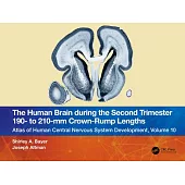 The Human Brain During the Second Trimester 190- To 210-MM Crown-Rump Lengths: Atlas of Human Central Nervous System Development, Volume 10