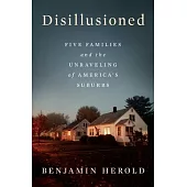 Disillusioned: Five Families and the Unraveling of America’s Suburbs