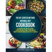 The Re-Center Method Natural Diet Cookbook: Celebrate the Joy of Eating Exotic Recipes from 7 Continents boost your metabolism in Just 12 weeks